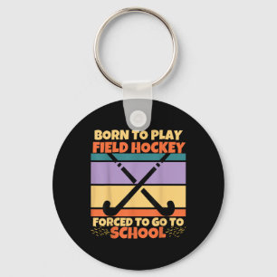 Born To Play Field Hockey Forced To Go To School H Key Ring