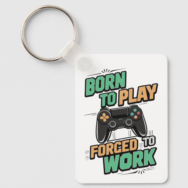 Born to Play, Forced to Work - Funny Gamer Gift Key Ring (Front)