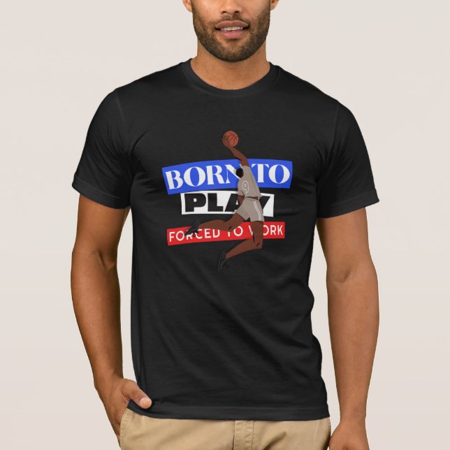 Born To Play Forced To Work T-Shirt (Front)