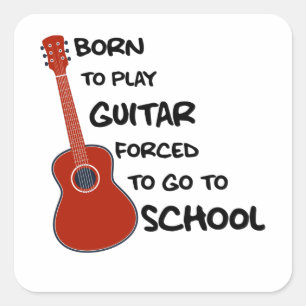 Born To Play Guitar Forced To Go To School Square Sticker