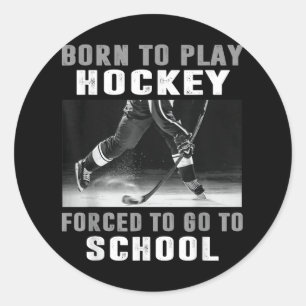 Born To Play Hockey Forced To Go To School  Classic Round Sticker