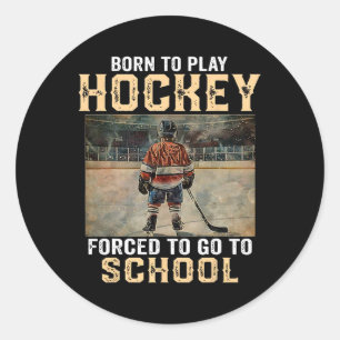 Born To Play Hockey - Forced To Go To School Classic Round Sticker