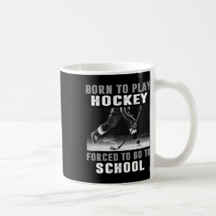 Born To Play Hockey Forced To Go To School Coffee Mug