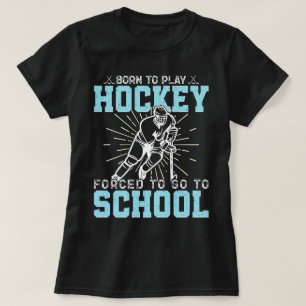 Born To Play Hockey Forced To Go To School Funny T-Shirt