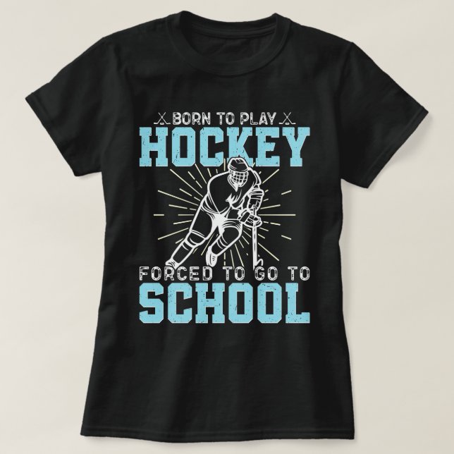 Born To Play Hockey Forced To Go To School Funny T-Shirt (Design Front)