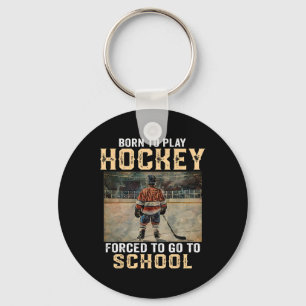 Born To Play Hockey - Forced To Go To School Key Ring