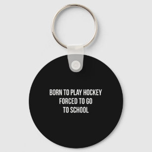 Born To Play Hockey - Forced To Go To School - Key Ring