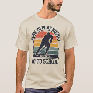 Born To Play Hockey Forced To Go To School T-Shirt
