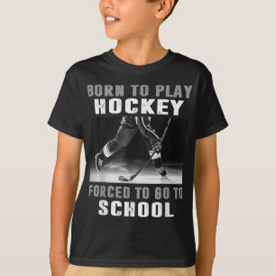 Born To Play Hockey Forced To Go To School T-Shirt