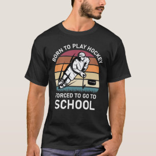 Born To Play Hockey Forced to go to school T-Shirt