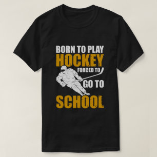Born To Play Hockey Forced To Go To School T-Shirt