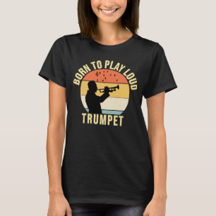 Born to Play Loud Trumpet Retro Music gift  T-Shirt