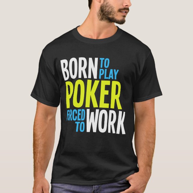 Born to Play Poker Forced to Work T-Shirt (Front)
