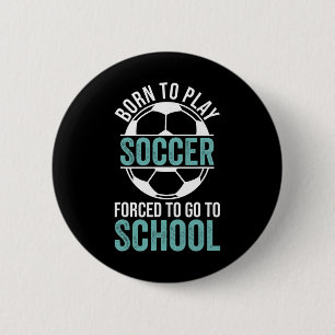 Born To Play Soccer Forced To Go To School 6 Cm Round Badge