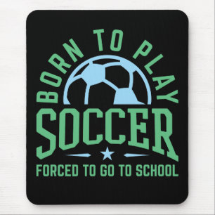 Born to Play Soccer Forced to Go to School Mouse Mat