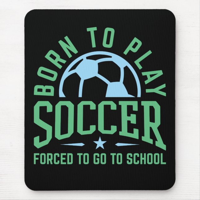 Born to Play Soccer Forced to Go to School Mouse Mat (Front)
