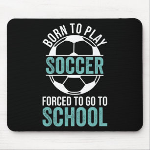 Born To Play Soccer Forced To Go To School Mouse Mat