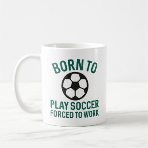 Born To Play Soccer Forced To Work Coffee Mug
