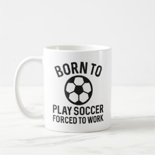 Born To Play Soccer Forced To Work Coffee Mug