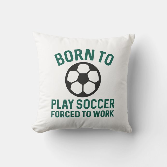 Born To Play Soccer Forced To Work Cushion (Front)