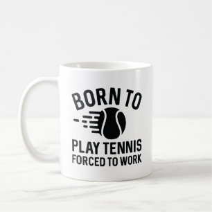 Born To Play Tennis Forced To Work Coffee Mug