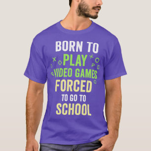 Born To Play Video Games d To Go To School  Funny  T-Shirt