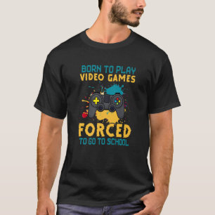 Born To Play Video Games Forced To Go School Back  T-Shirt