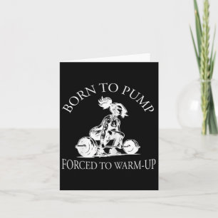 Born To Pump Forced To Warm-up Bodybuilding And Gy Card