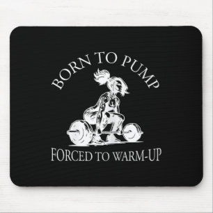 Born To Pump Forced To Warm-up Bodybuilding And Gy Mouse Mat