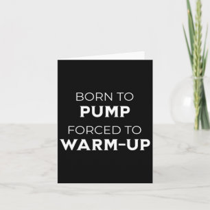Born To Pump Forced To Warm-up Gym Bodybuilding  Card