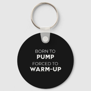 Born To Pump Forced To Warm-up Gym Bodybuilding Key Ring