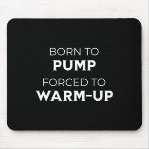 Born To Pump Forced To Warm-up Gym Bodybuilding Mouse Mat