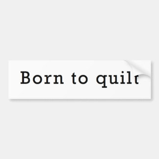 Born to Quilt Bumper Sticker