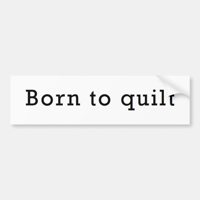 Born to Quilt Bumper Sticker (Front)
