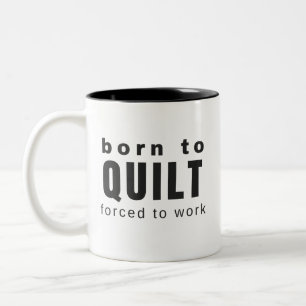 Born to Quilt Forced To Work ~ Funny Quilter Gift Two-Tone Coffee Mug