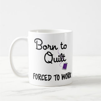 Born to Quilt, Forced to Work Mug