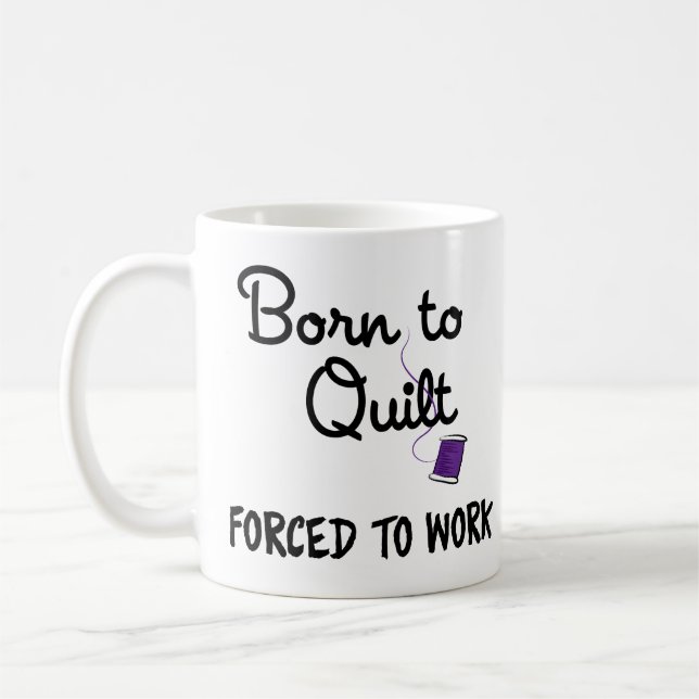 Born to Quilt, Forced to Work Mug (Left)