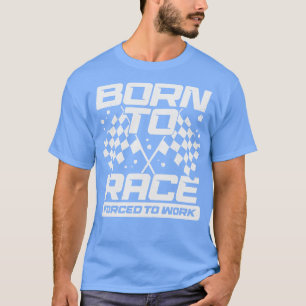 Born To Race d To Work T-Shirt