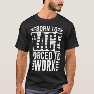 Born To Race Forced To Work   Saying T-Shirt