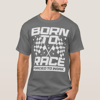 Born To Race Forced To Work  T-Shirt