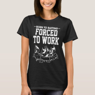 Born To Rafting Forced To Work River Rafter 1 T-Shirt
