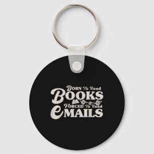 Born To Read Books Forced To Read Emails Bookish B Key Ring