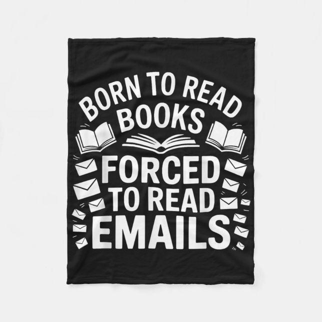 Born To Read Books Forced To Read Emails  Fleece Blanket (Front)