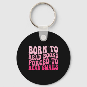Born To Read Books Forced To Read Emails Groovy Re Key Ring