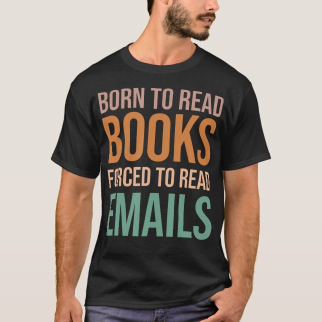 Born To Read Books Forced To Read Emails T-Shirt (Front)