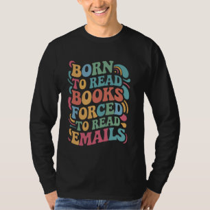 Born to Read Books, Forced to Read Emails u2013 Fu T-Shirt