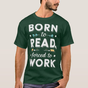 born to read forced to work 1 T-Shirt