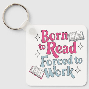 Born to Read, Forced to Work – Book Lover Humour Key Ring