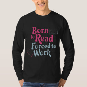 Born to Read, Forced to Work – Book Lover Humour T-Shirt