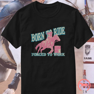 Born To Ride Forced To Work   Funny Cowgirl Horse T-Shirt